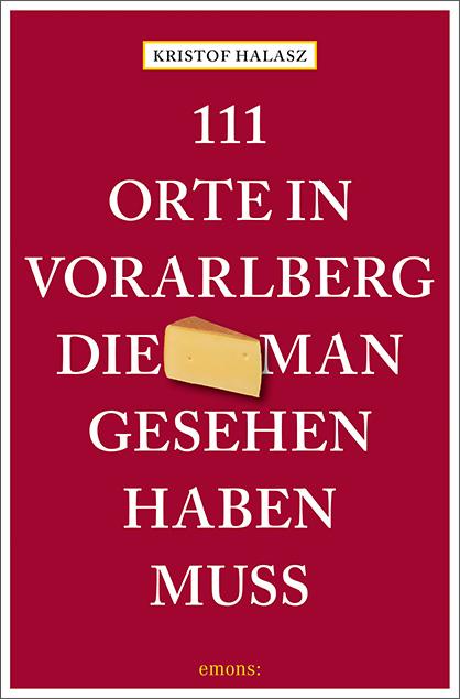 Vorderes Coverbild 111 Orte im Vorarlberg, die man gesehen haben muss