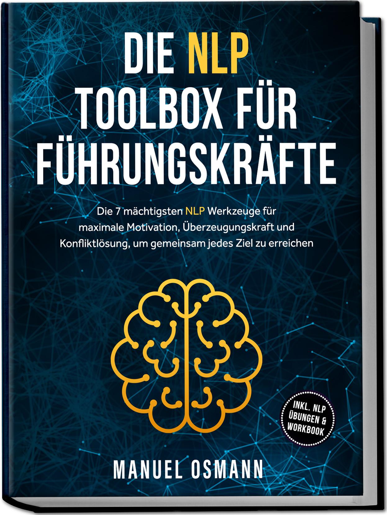 Vorderes Coverbild Die NLP Toolbox für Führungskräfte: Die 7 mächtigsten NLP Werkzeuge für maximale Motivation, Überzeugungskraft und Konfliktlösung, um gemeinsam jedes Ziel zu erreichen - inkl. NLP Übungen & Workbook