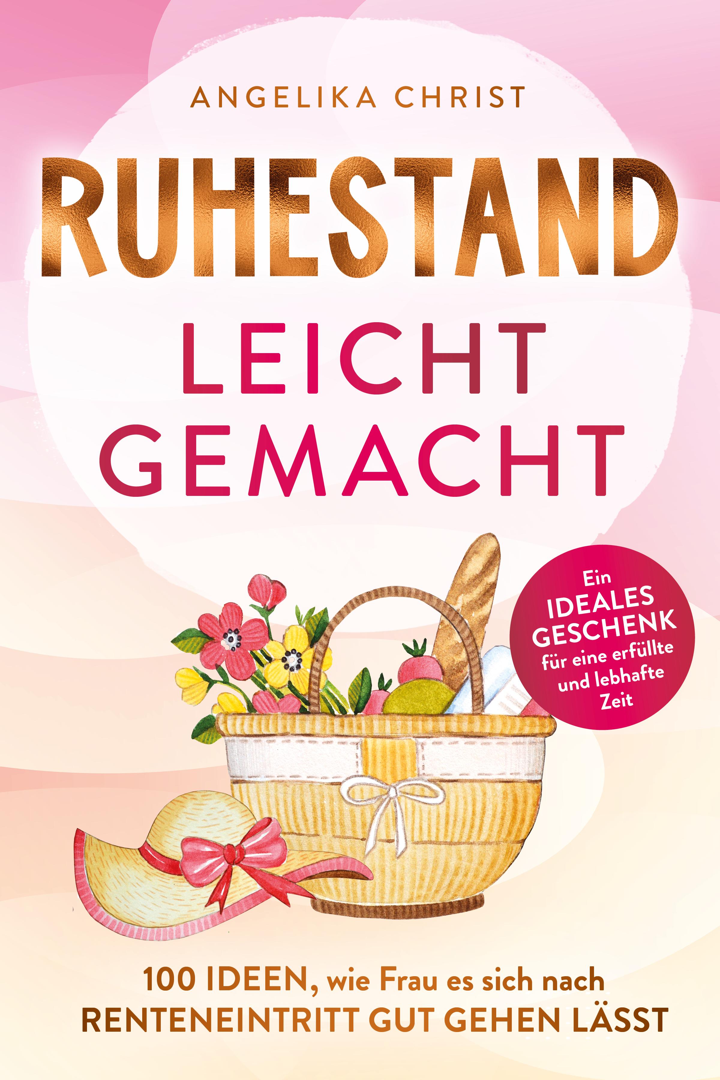Vorderes Coverbild Ruhestand leicht gemacht | 100 Ideen, wie Frau es sich nach Renteneintritt gut gehen lässt | Ein ideales Geschenk für eine erfüllte & lebhafte Zeit