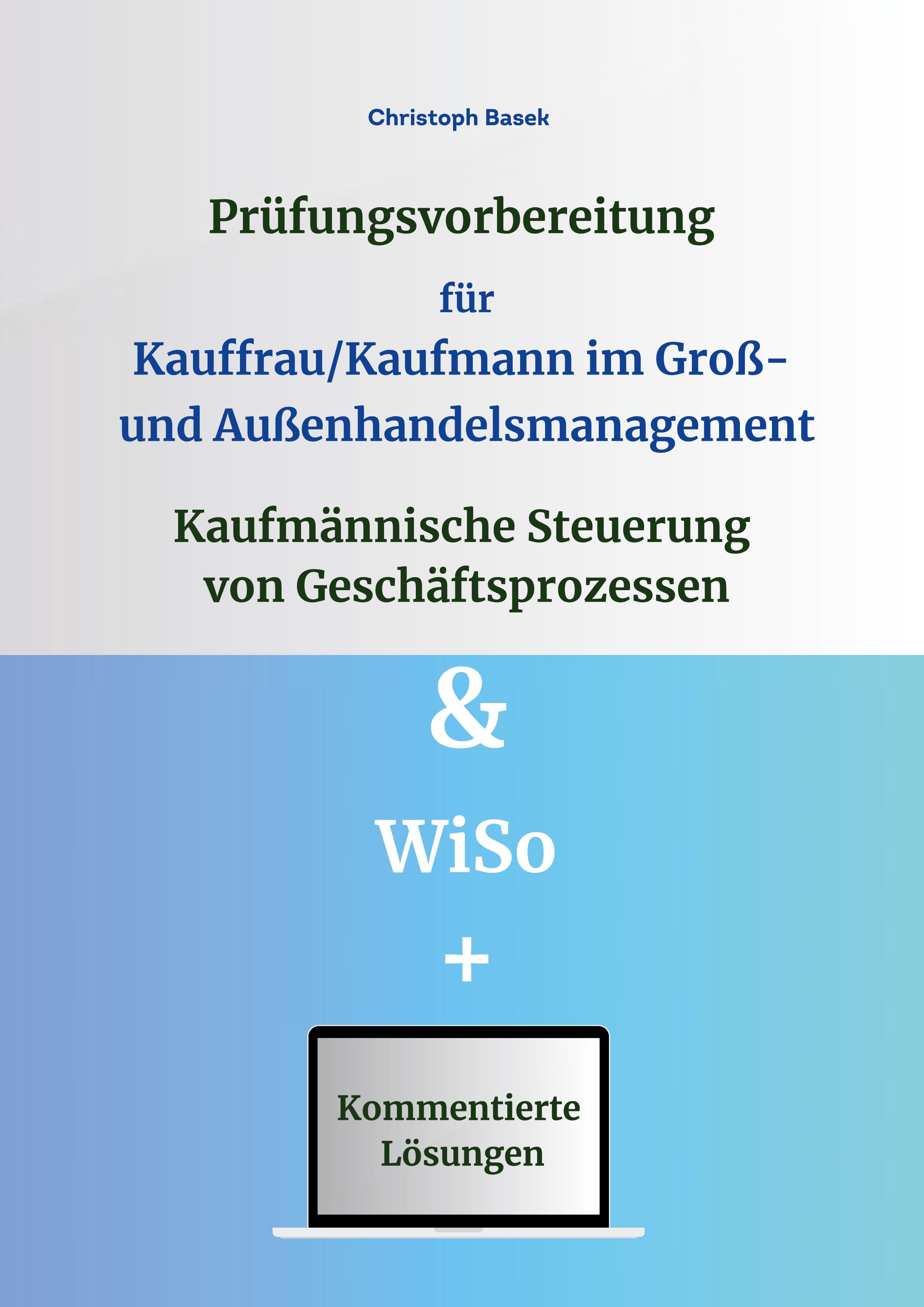 Vorderes Coverbild Prüfungsvorbereitung für Kauffrau/Kaufmann im Groß- und Außenhandelsmanagement - Kaufmännische Steuerung von Geschäftsprozessen & WiSo