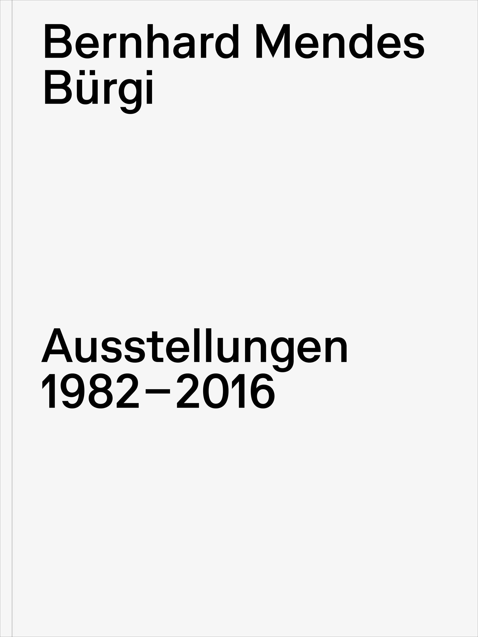 Vorderes Coverbild Bernhard Mendes Bürgi. Ausstellungen 1982-2016