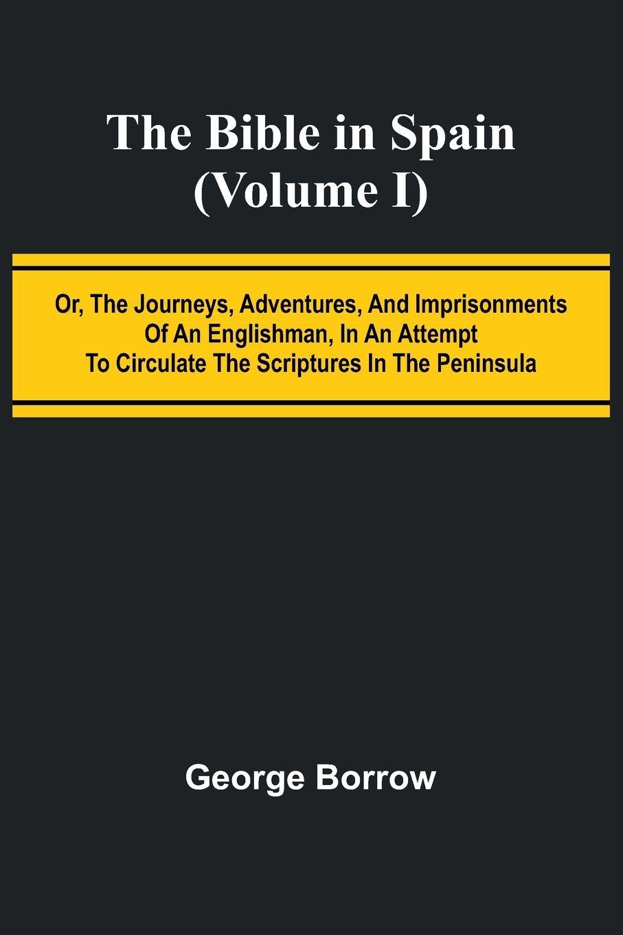 Vorderes Coverbild The Bible in Spain; (Volume I) Or, the Journeys, Adventures, and Imprisonments of an Englishman, in an Attempt to Circulate the Scriptures in the Peninsula
