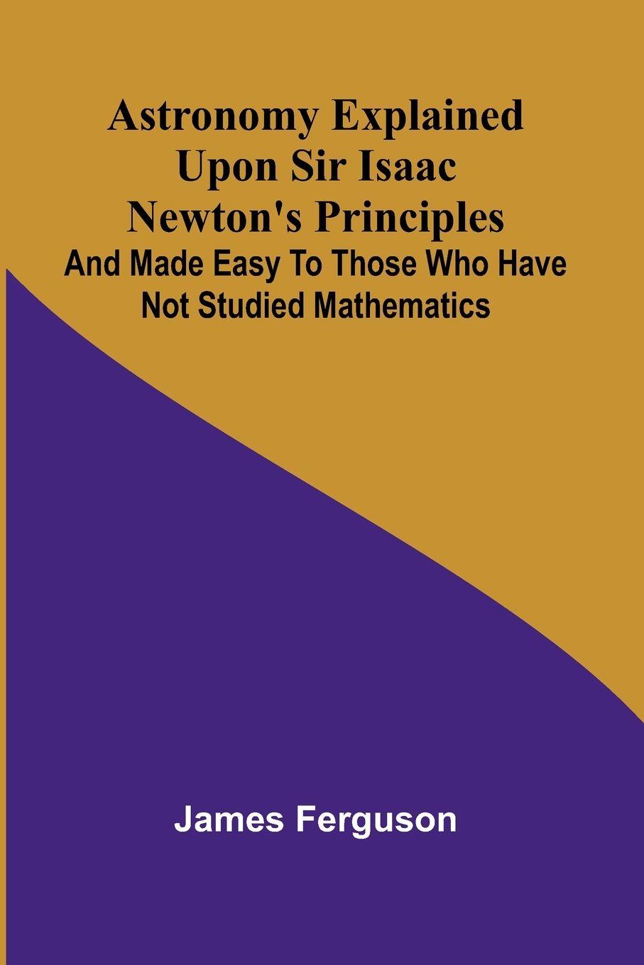 Vorderes Coverbild Astronomy Explained Upon Sir Isaac Newton's Principles; And made easy to those who have not studied mathematics