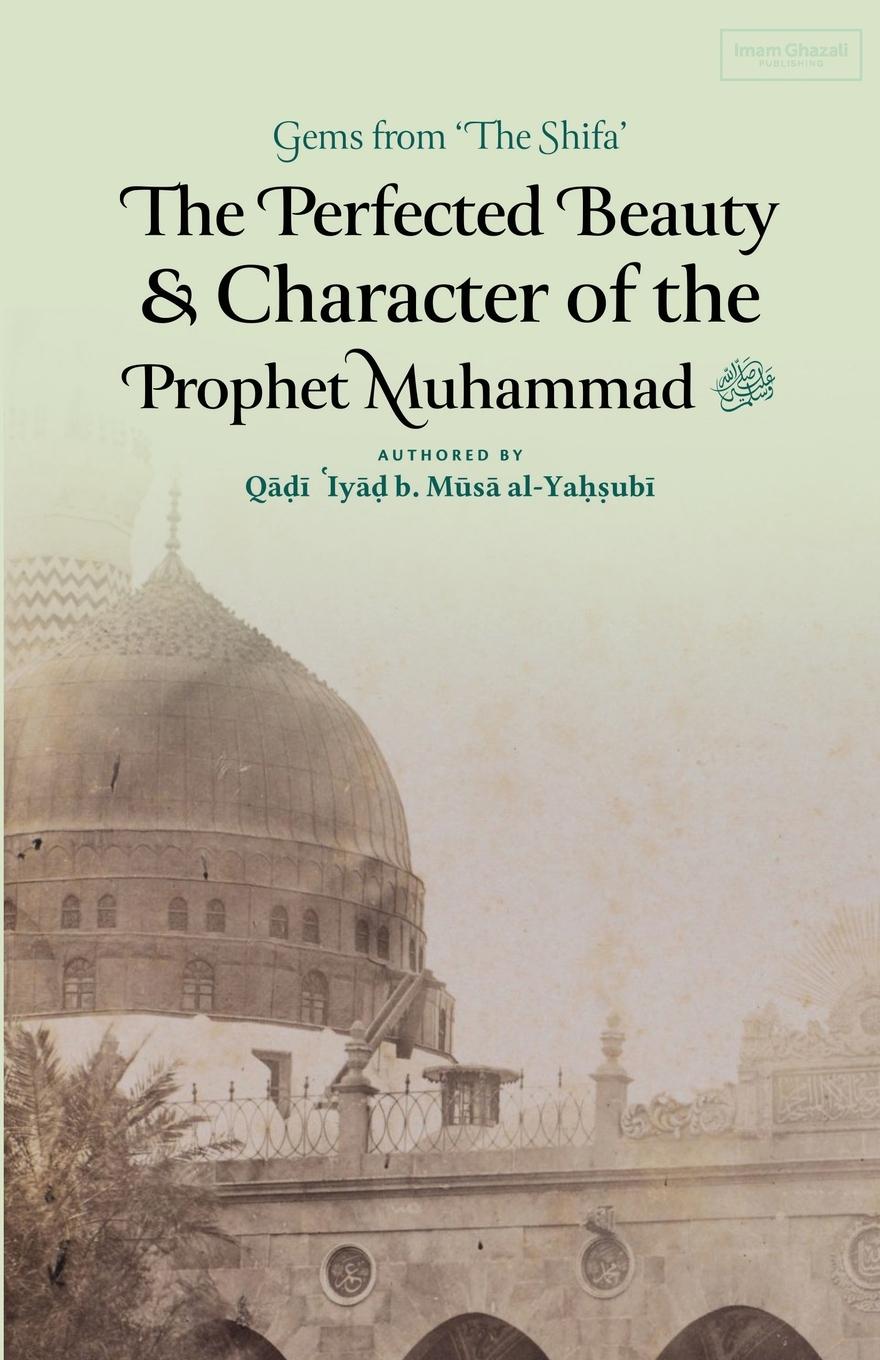 Vorderes Coverbild The Perfected Beauty & Character of the Prophet Muhammad ¿