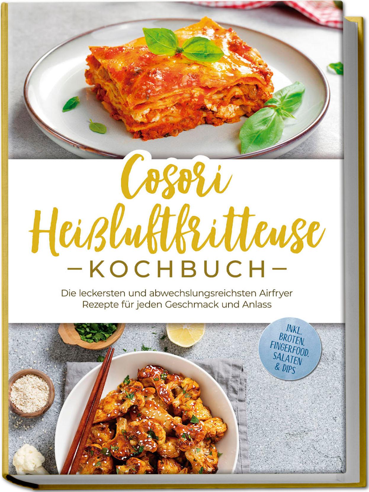 Vorderes Coverbild Cosori Heißluftfritteuse Kochbuch: Die leckersten und abwechslungsreichsten Airfryer Rezepte für jeden Geschmack und Anlass - inkl. Broten, Fingerfood, Salaten & Dips