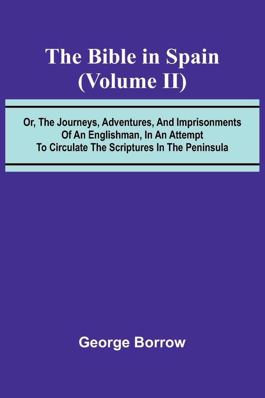 Vorderes Coverbild The Bible in Spain; (Volume II) Or, the Journeys, Adventures, and Imprisonments of an Englishman, in an Attempt to Circulate the Scriptures in the Peninsula