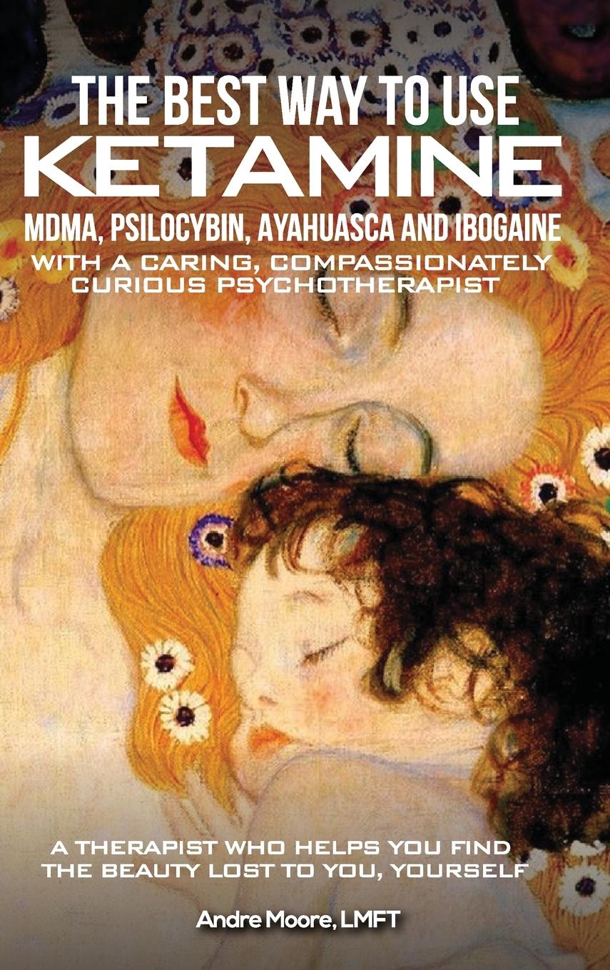 Vorderes Coverbild The Best Way to Use Ketamine, MDMA, Psilocybin Ayahuasca and Ibogaine