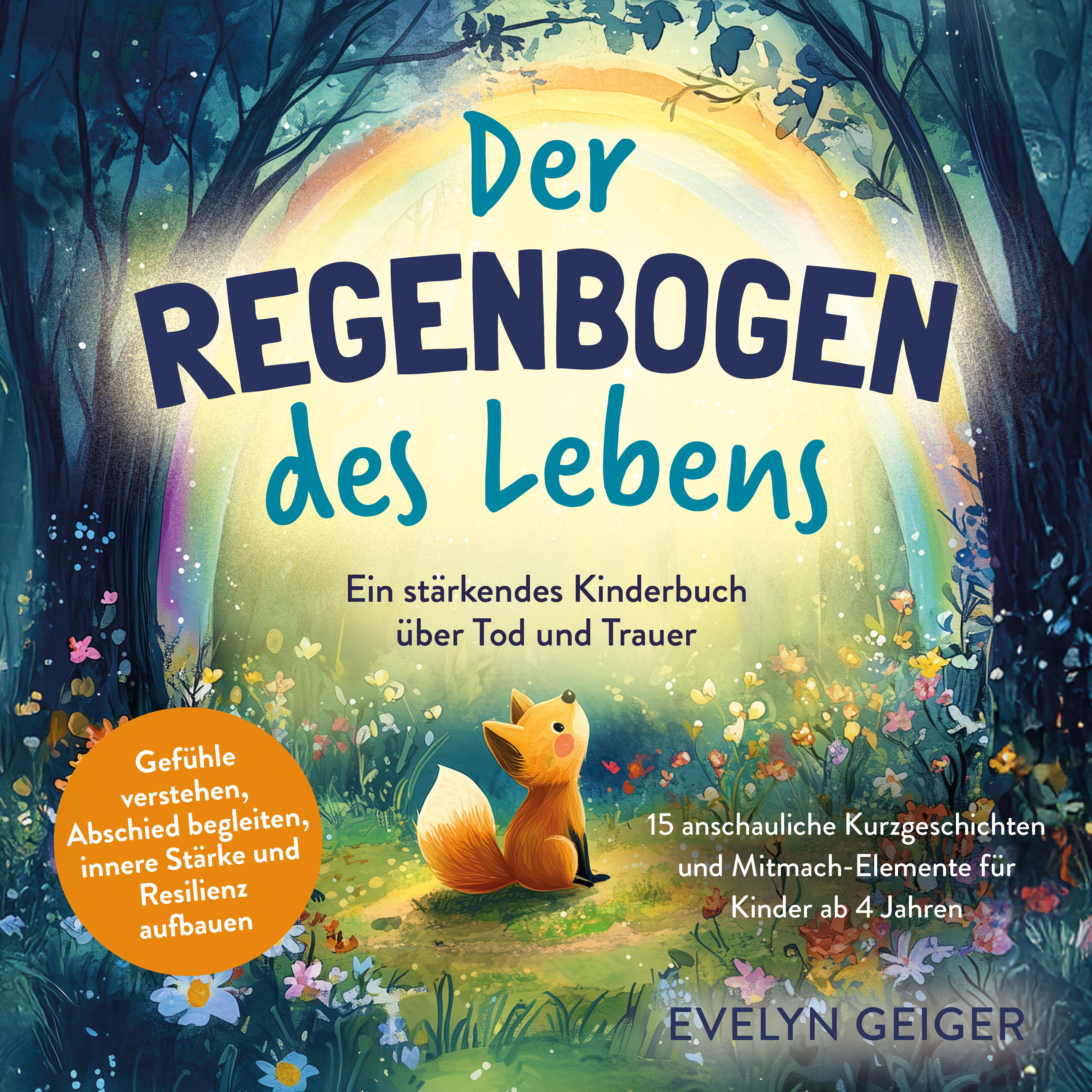 Vorderes Coverbild Ein stärkendes Kinderbuch über Tod und Trauer | Der Regenbogen des Lebens | 15 anschauliche Kurzgeschichten & Mitmach-Elemente für Kinder ab 4 Jahren | Gefühle verstehen, Abschied begleiten, innere Stärke und Resilienz aufbauen