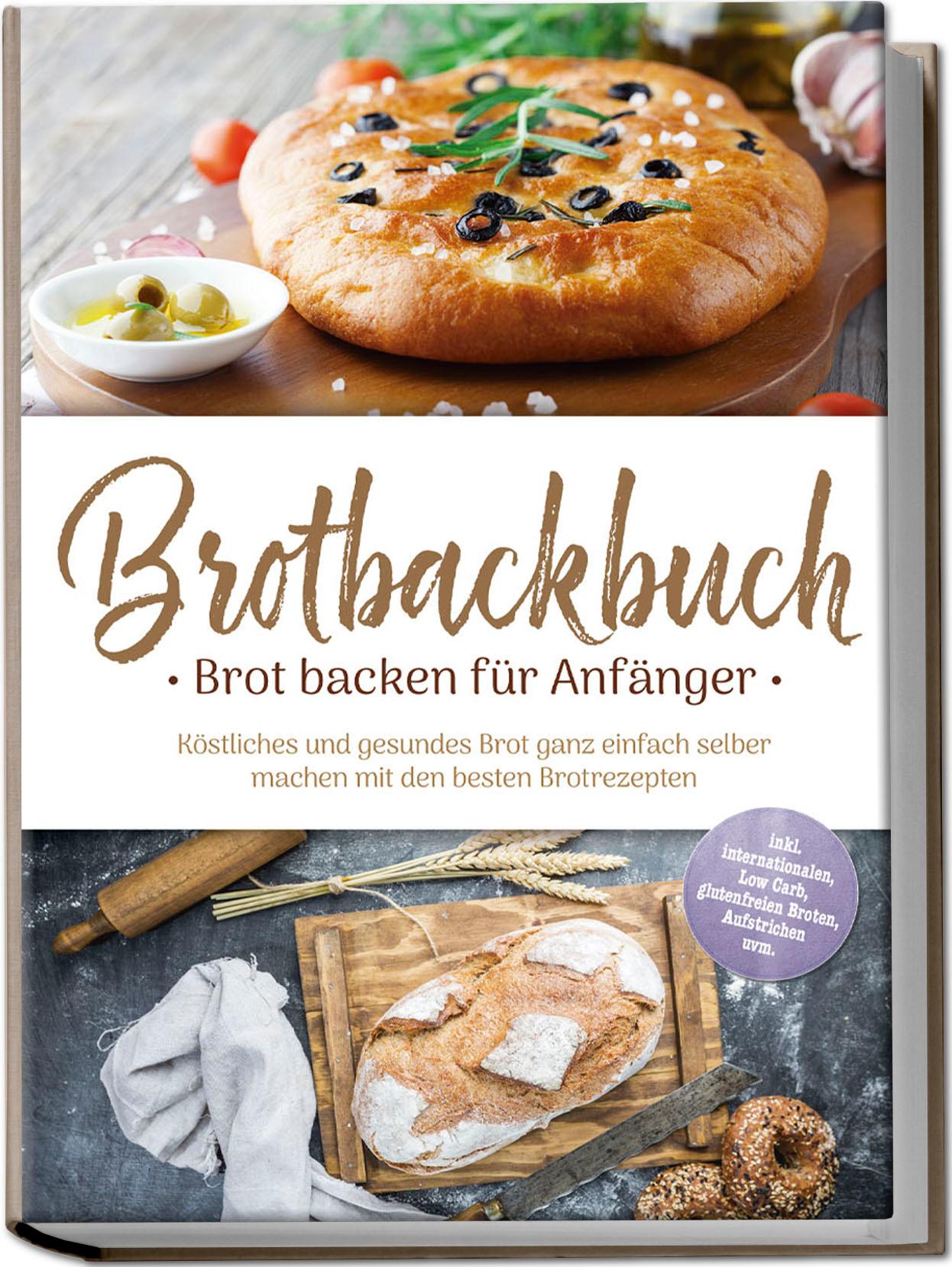 Vorderes Coverbild Brotbackbuch - Brot backen für Anfänger: Köstliches und gesundes Brot ganz einfach selber machen mit den besten Brotrezepten - inkl. internationalen, Low Carb, glutenfreien Broten, Aufstrichen uvm.
