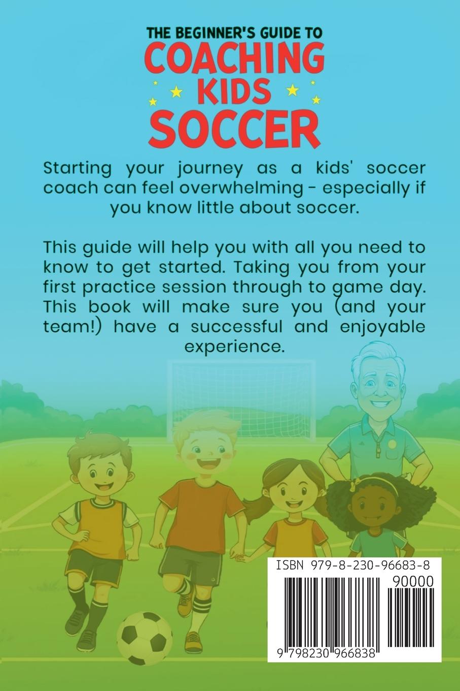 Rückseitencover The Beginner's Guide To Coaching Kids Soccer (Ages 5 to 10) - A Complete Resource For Parents And Volunteers - From First Practice To Game Day