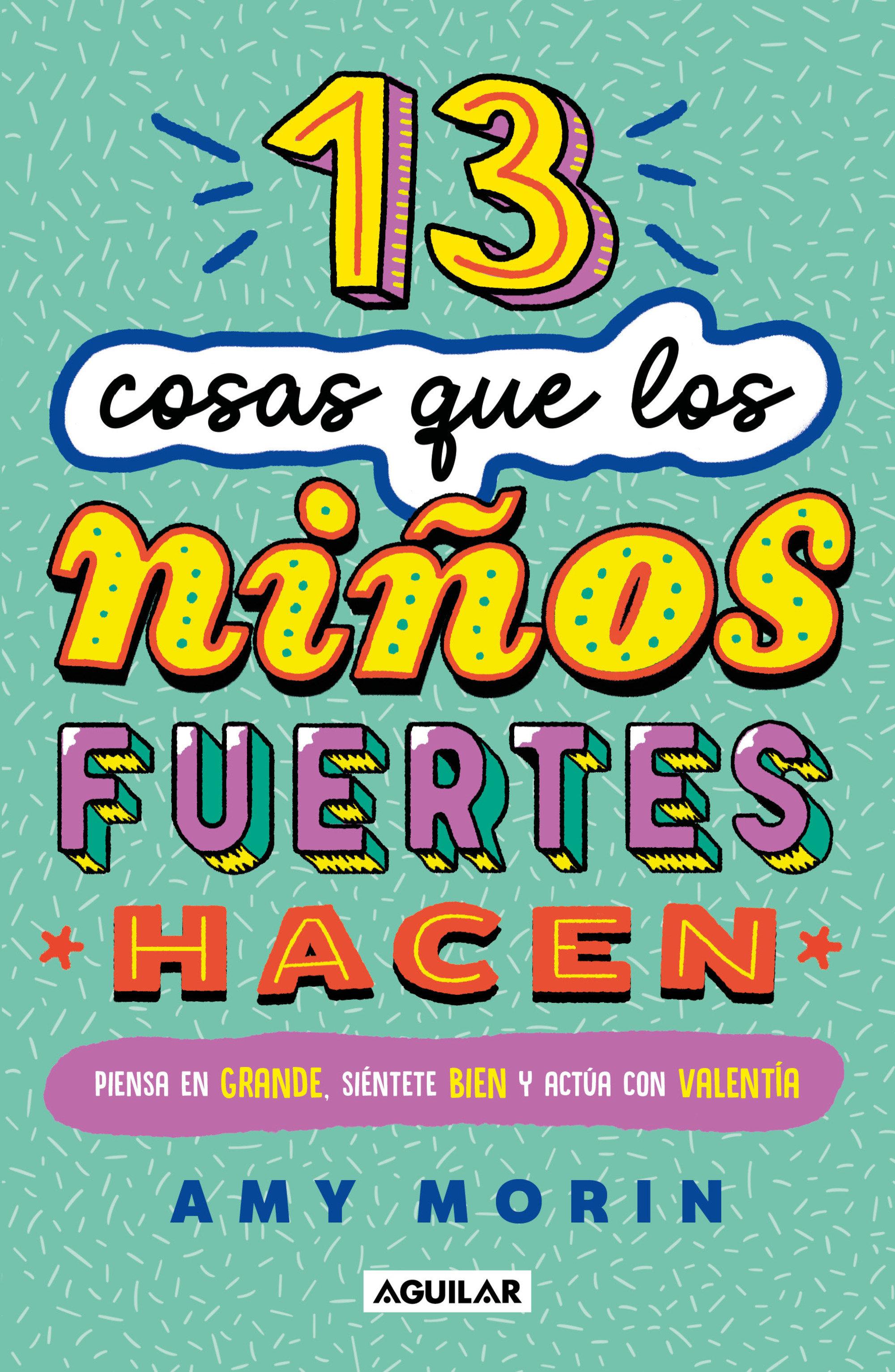 Vorderes Coverbild 13 Cosas Que Los Niños Fuertes Hacen. Piensa En Grande, Siéntete Bien Y Actúa Con Valentía / 13 Things Strong Kids Do: Think Big, Feel Good, ACT Brave