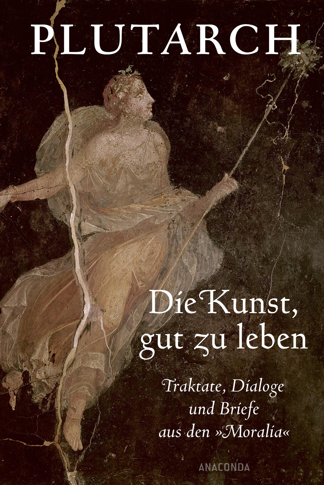 Vorderes Coverbild Die Kunst, gut zu leben. Traktate, Dialoge und Briefe aus den 'Moralia'