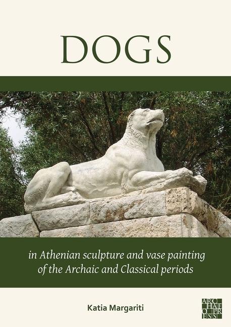 Vorderes Coverbild Dogs in Athenian Sculpture and Vase Painting of the Archaic and Classical Periods