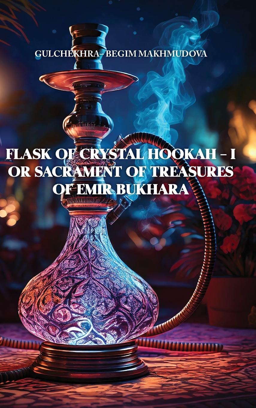 Vorderes Coverbild FLASK OF CRYSTAL HOOKAH - I or Sacrament of Treasures  of Emir Bukhara