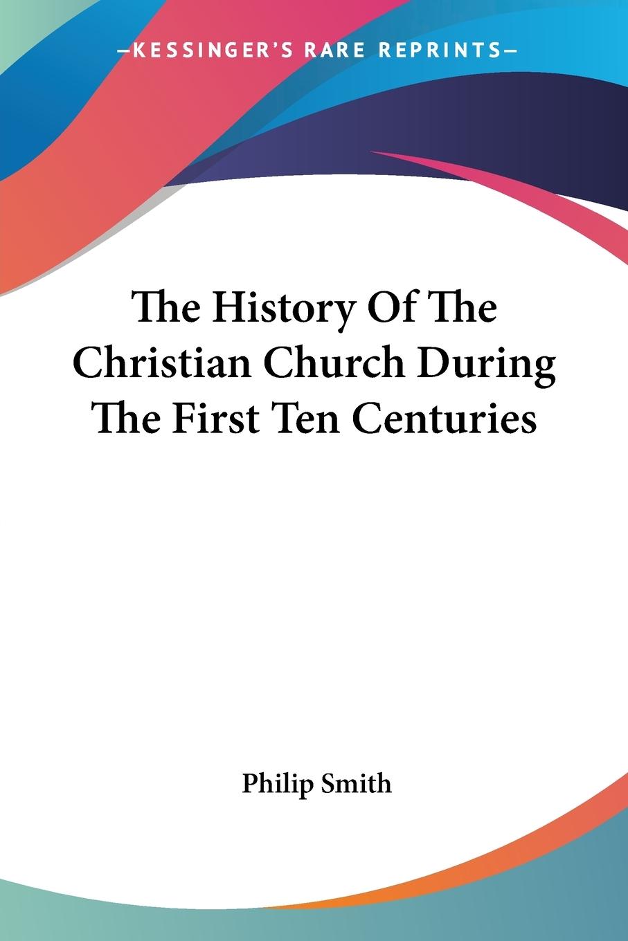 Vorderes Coverbild The History Of The Christian Church During The First Ten Centuries