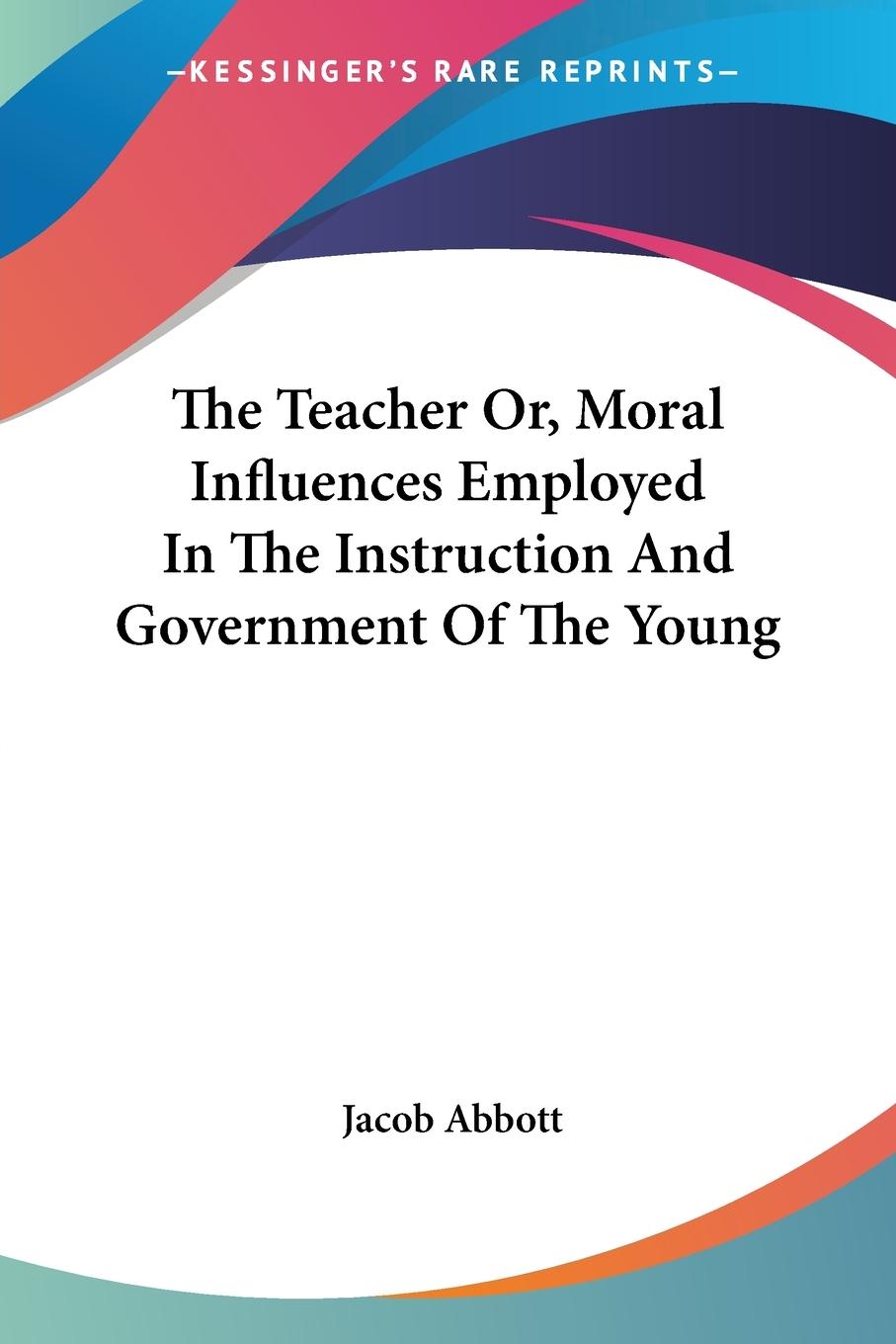 Vorderes Coverbild The Teacher Or, Moral Influences Employed In The Instruction And Government Of The Young