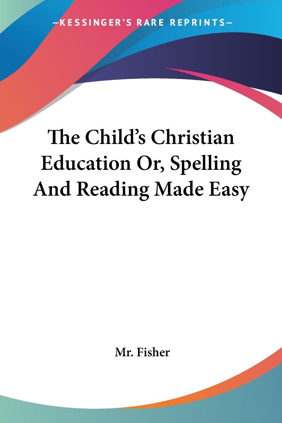 Vorderes Coverbild The Child's Christian Education Or, Spelling And Reading Made Easy