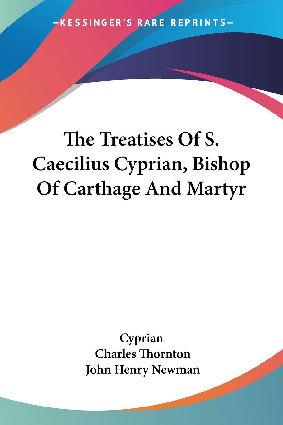 Vorderes Coverbild The Treatises Of S. Caecilius Cyprian, Bishop Of Carthage And Martyr