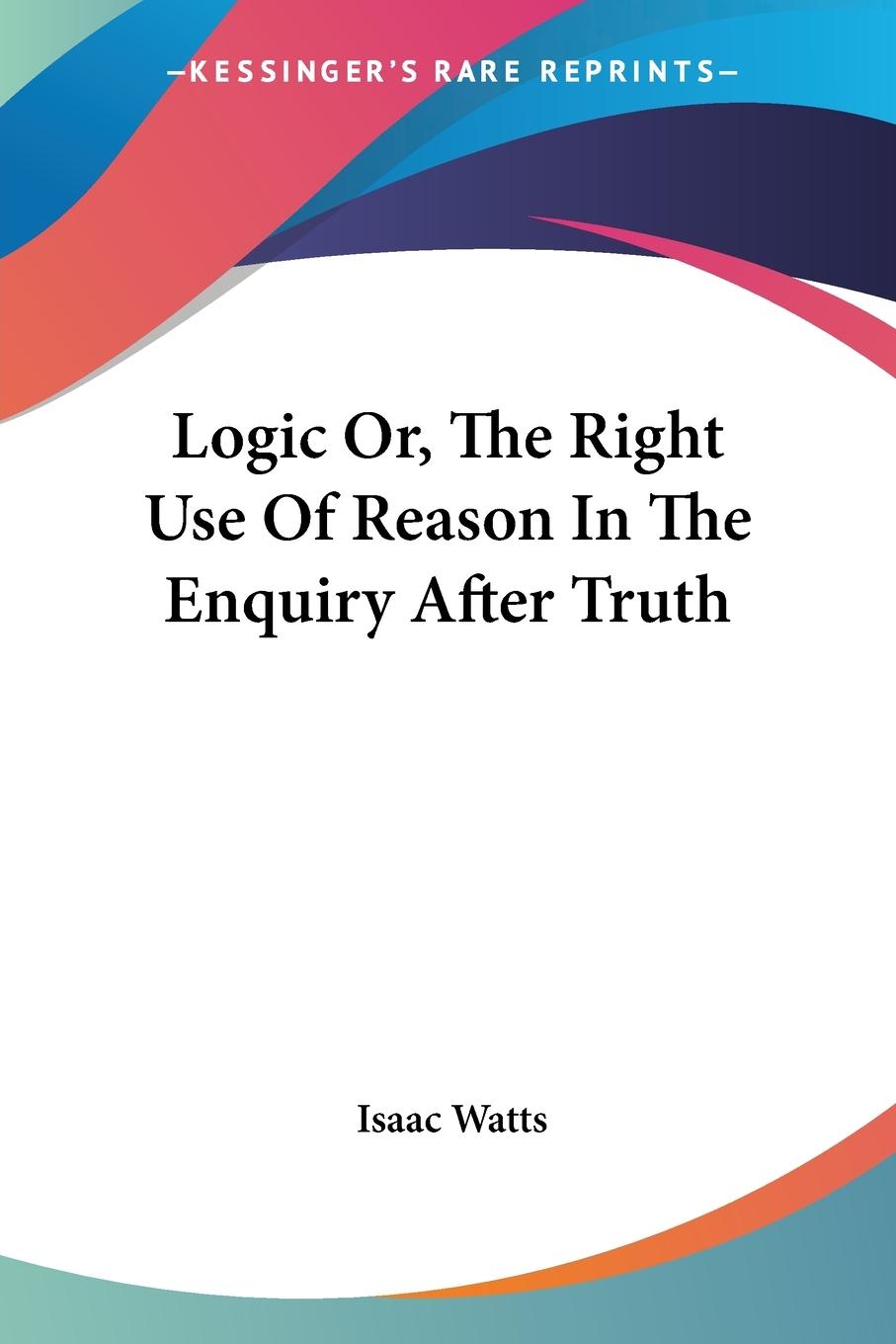 Vorderes Coverbild Logic Or, The Right Use Of Reason In The Enquiry After Truth