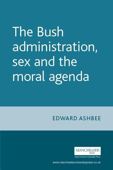 Vorderes Coverbild The Bush Administration, Sex and the Moral Agenda