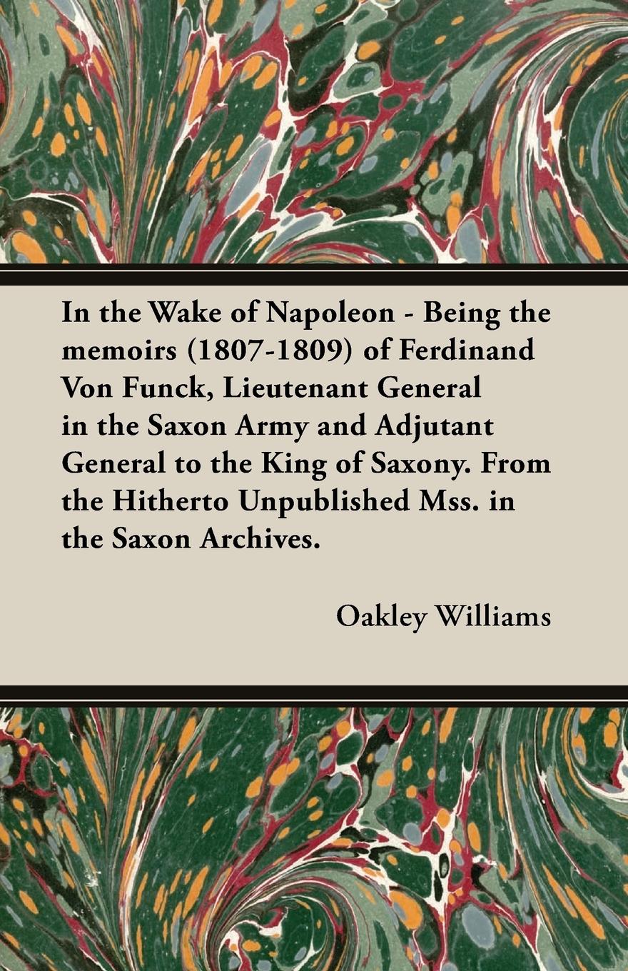 Vorderes Coverbild In the Wake of Napoleon - Being the Memoirs (1807-1809) of Ferdinand Von Funck, Lieutenant General in the Saxon Army and Adjutant General to the King