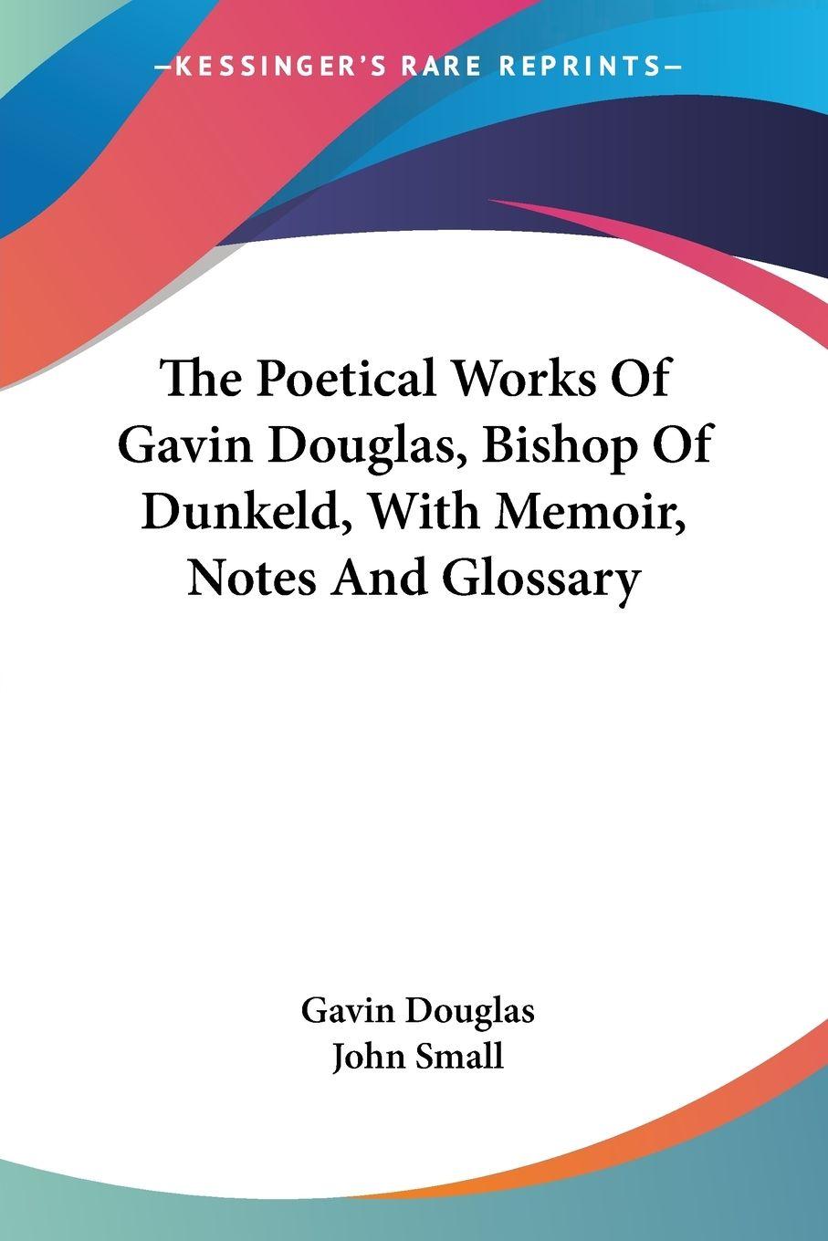 Vorderes Coverbild The Poetical Works Of Gavin Douglas, Bishop Of Dunkeld, With Memoir, Notes And Glossary
