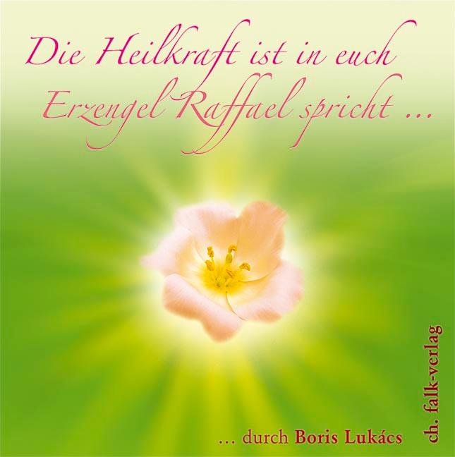 Vorderes Coverbild Die Heilkraft ist in euch. Erzengel Raffael spricht
