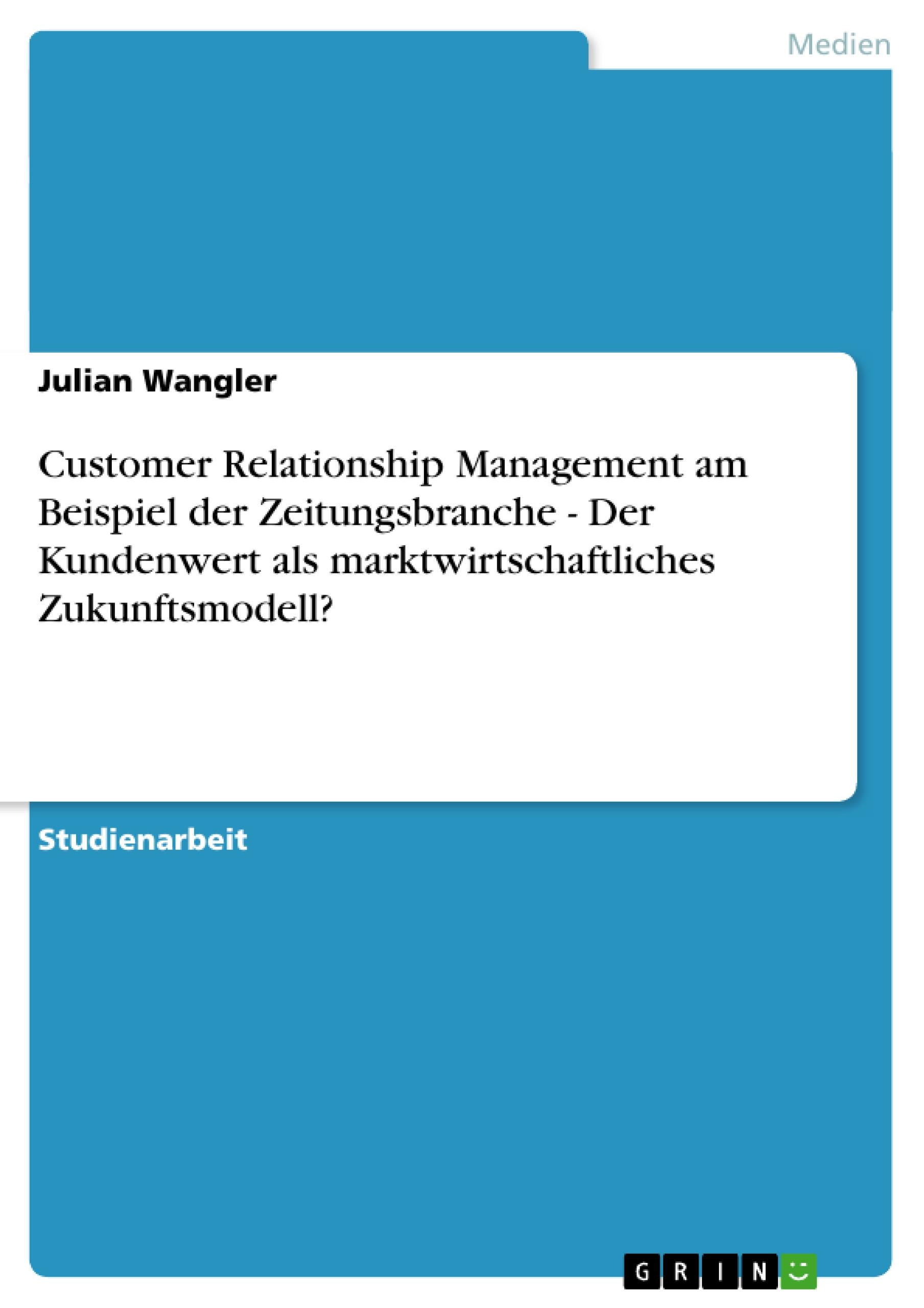 Vorderes Coverbild Customer Relationship Management am Beispiel der Zeitungsbranche - Der Kundenwert als marktwirtschaftliches Zukunftsmodell?