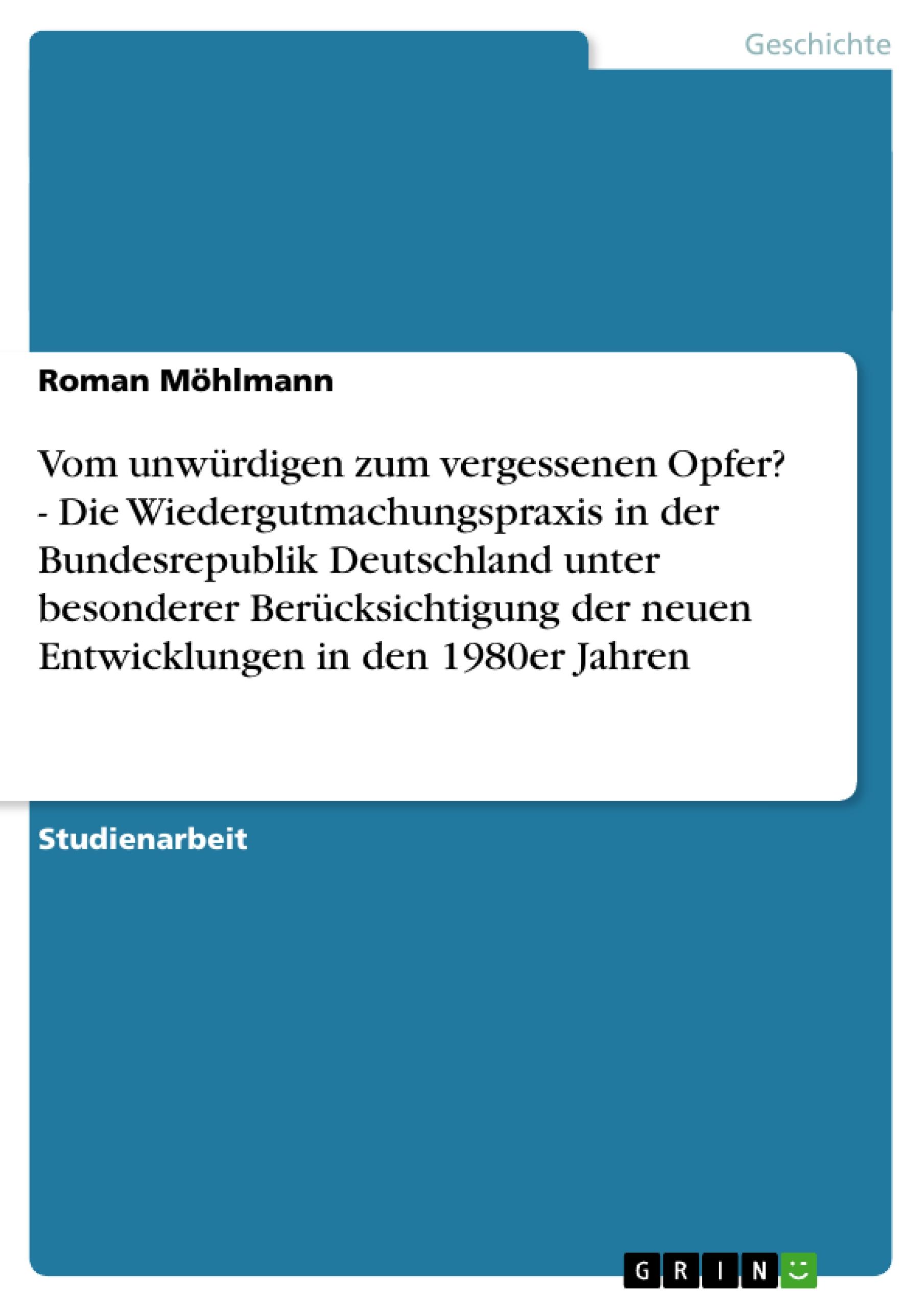 Vorderes Coverbild Vom unwürdigen zum vergessenen Opfer? - Die Wiedergutmachungspraxis in der Bundesrepublik Deutschland unter besonderer Berücksichtigung der neuen Entwicklungen in den 1980er Jahren
