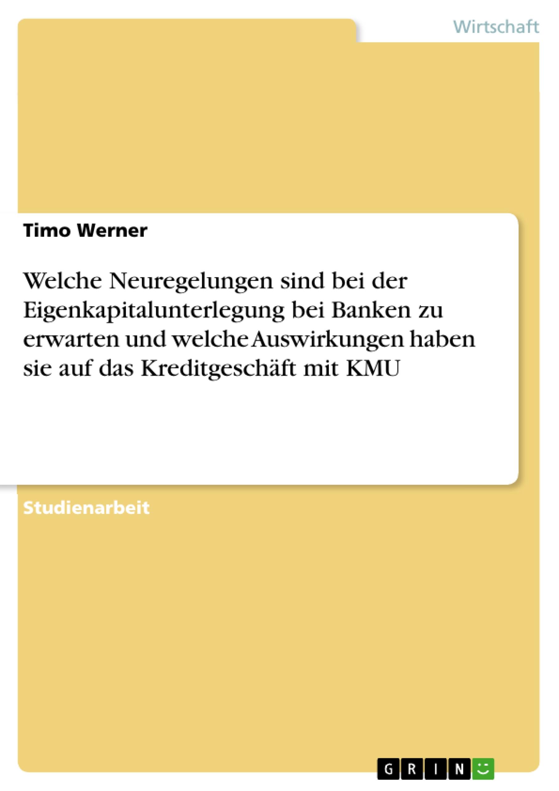 Vorderes Coverbild Welche Neuregelungen sind bei der Eigenkapitalunterlegung bei Banken zu erwarten und welche Auswirkungen haben sie auf das Kreditgeschäft mit KMU