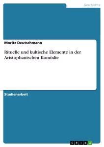 Vorderes Coverbild Rituelle und kultische Elemente in der Aristophanischen Komödie