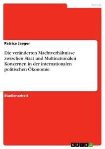 Vorderes Coverbild Die veränderten Machtverhältnisse zwischen Staat und Multinationalen Konzernen in der internationalen politischen Ökonomie