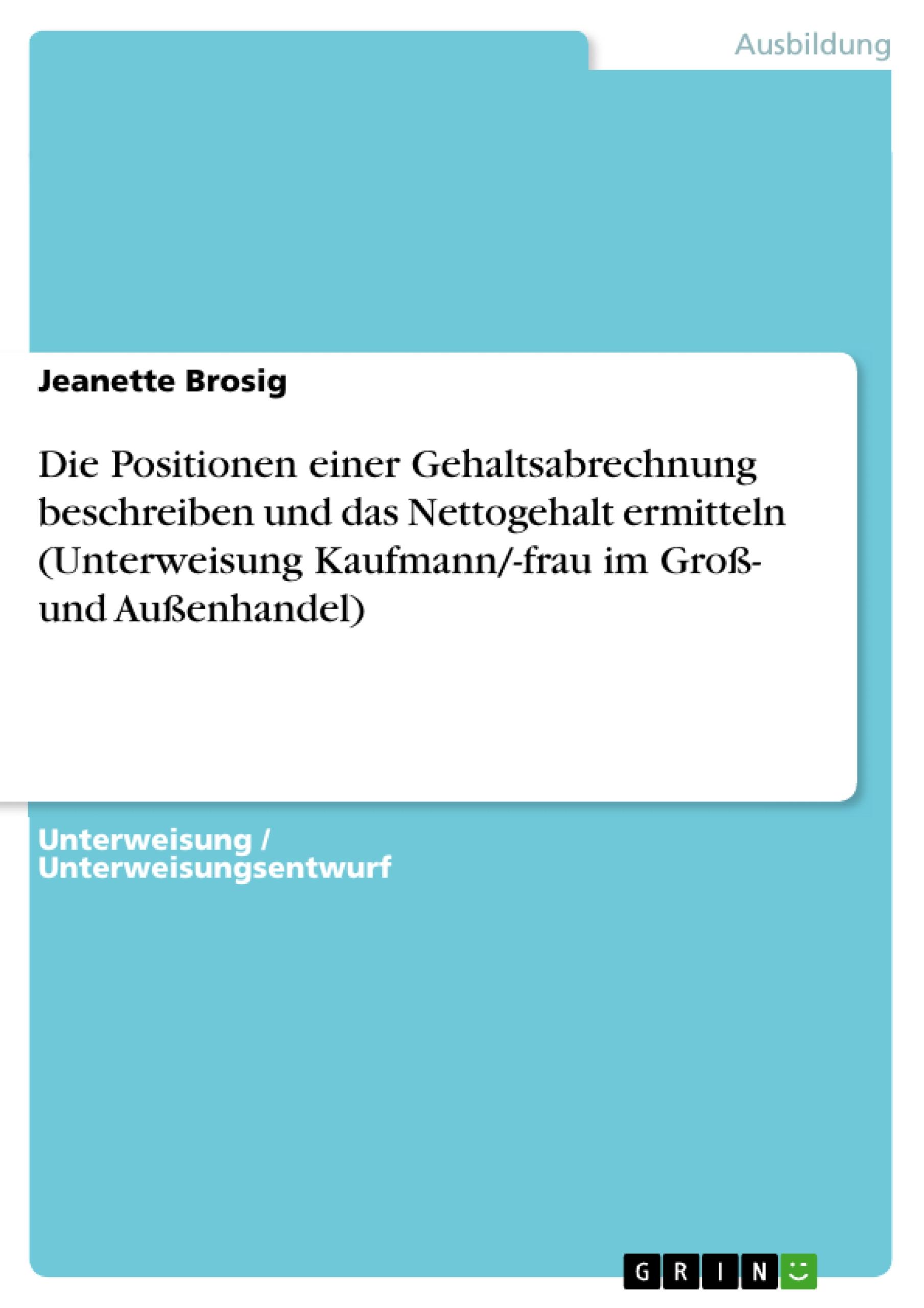 Vorderes Coverbild Die Positionen einer Gehaltsabrechnung beschreiben und das Nettogehalt ermitteln (Unterweisung Kaufmann/-frau im Groß- und Außenhandel)