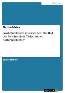 Vorderes Coverbild Jacob Burckhardt in seiner Zeit: Das Bild der Polis in seiner "Griechischen Kulturgeschichte"