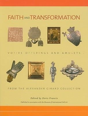 Vorderes Coverbild Faith and Transformation: Votive Offerings and Amulets from the Alexander Girard Collection: Votive Offerings and Amulets from the Alexander Girard Co