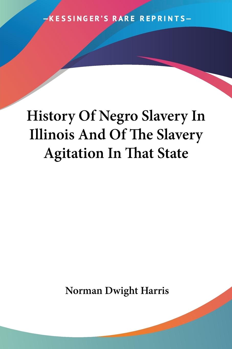 Vorderes Coverbild History Of Negro Slavery In Illinois And Of The Slavery Agitation In That State