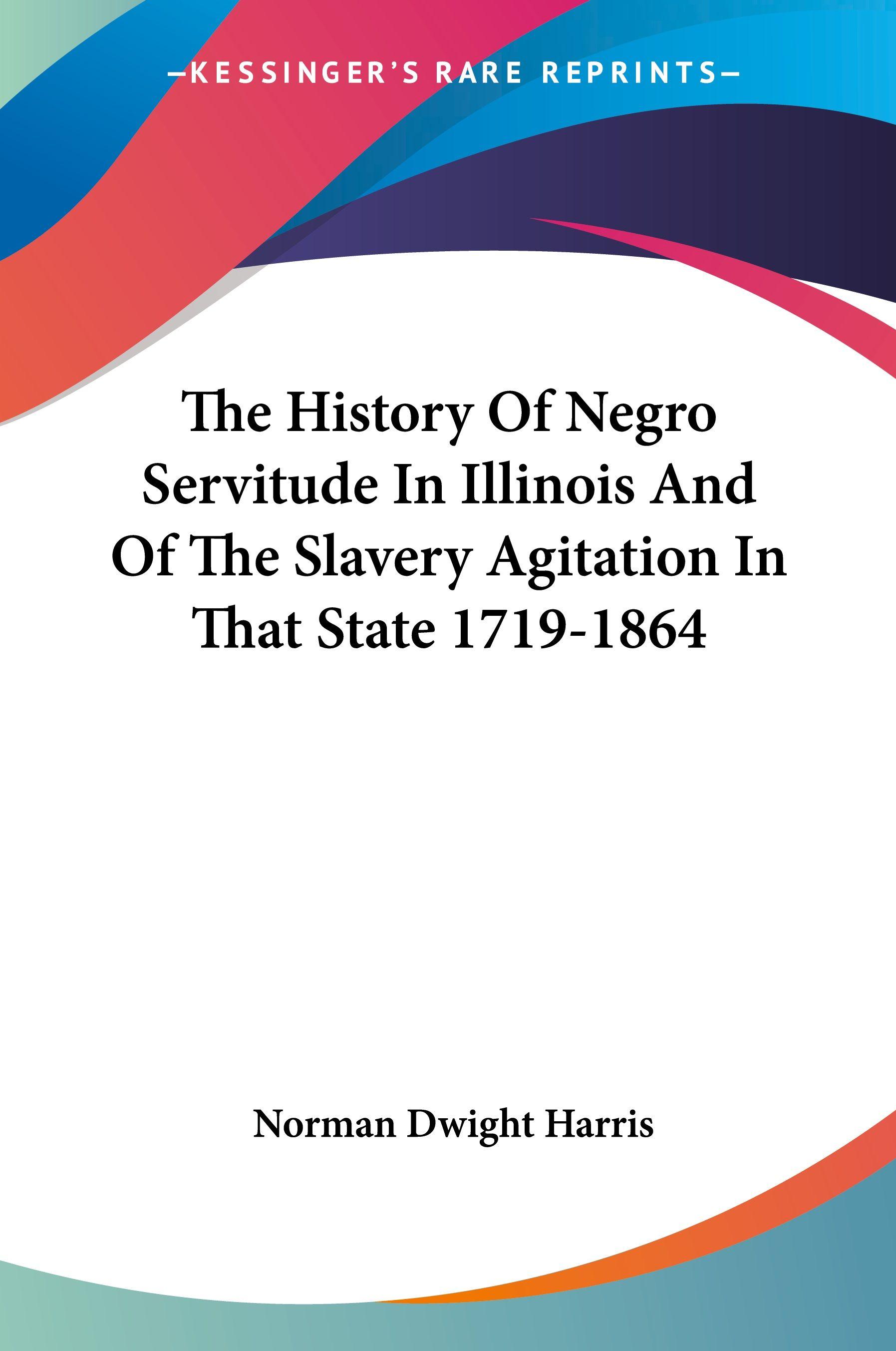 Vorderes Coverbild The History Of Negro Servitude In Illinois And Of The Slavery Agitation In That State 1719-1864