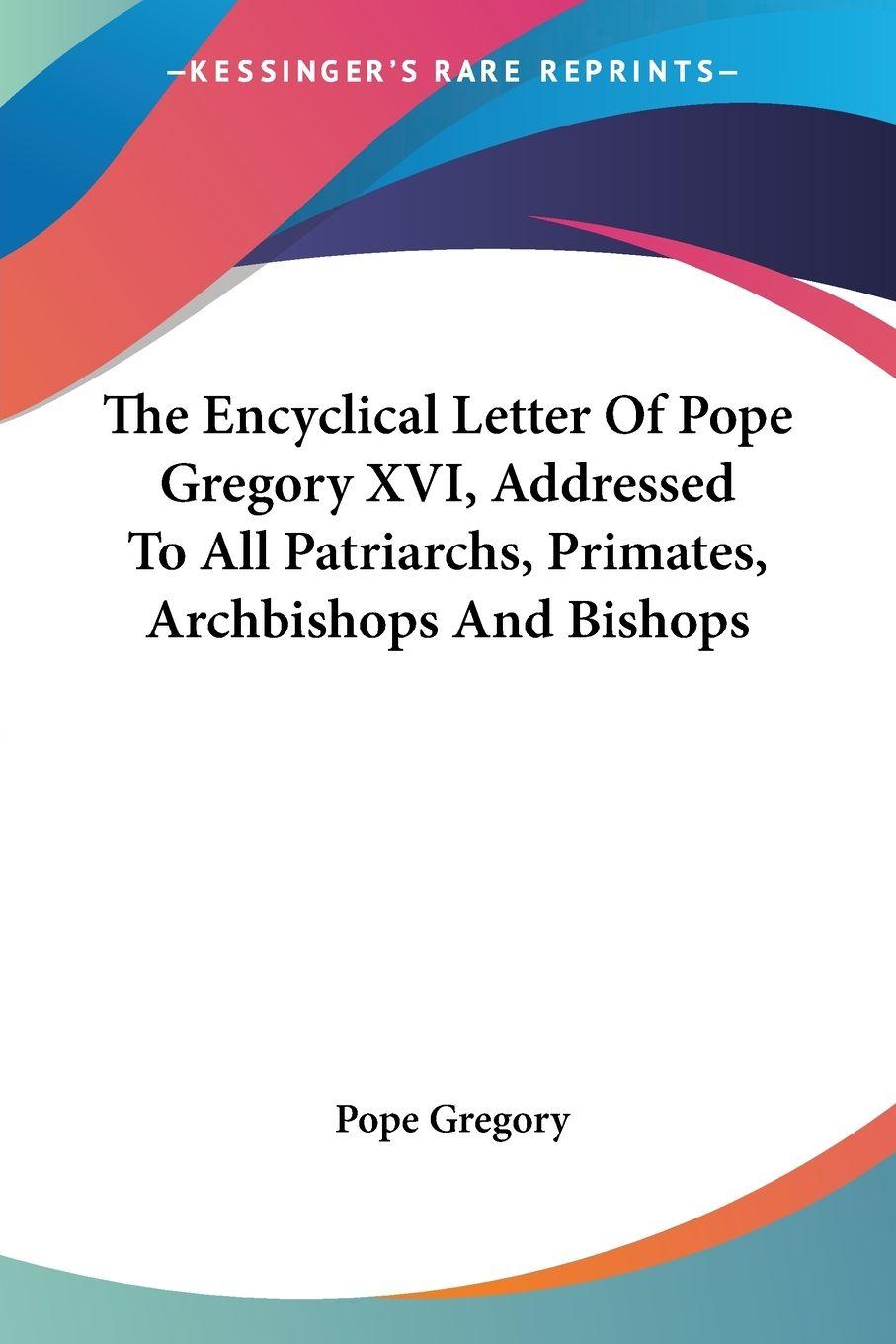 Vorderes Coverbild The Encyclical Letter Of Pope Gregory XVI, Addressed To All Patriarchs, Primates, Archbishops And Bishops