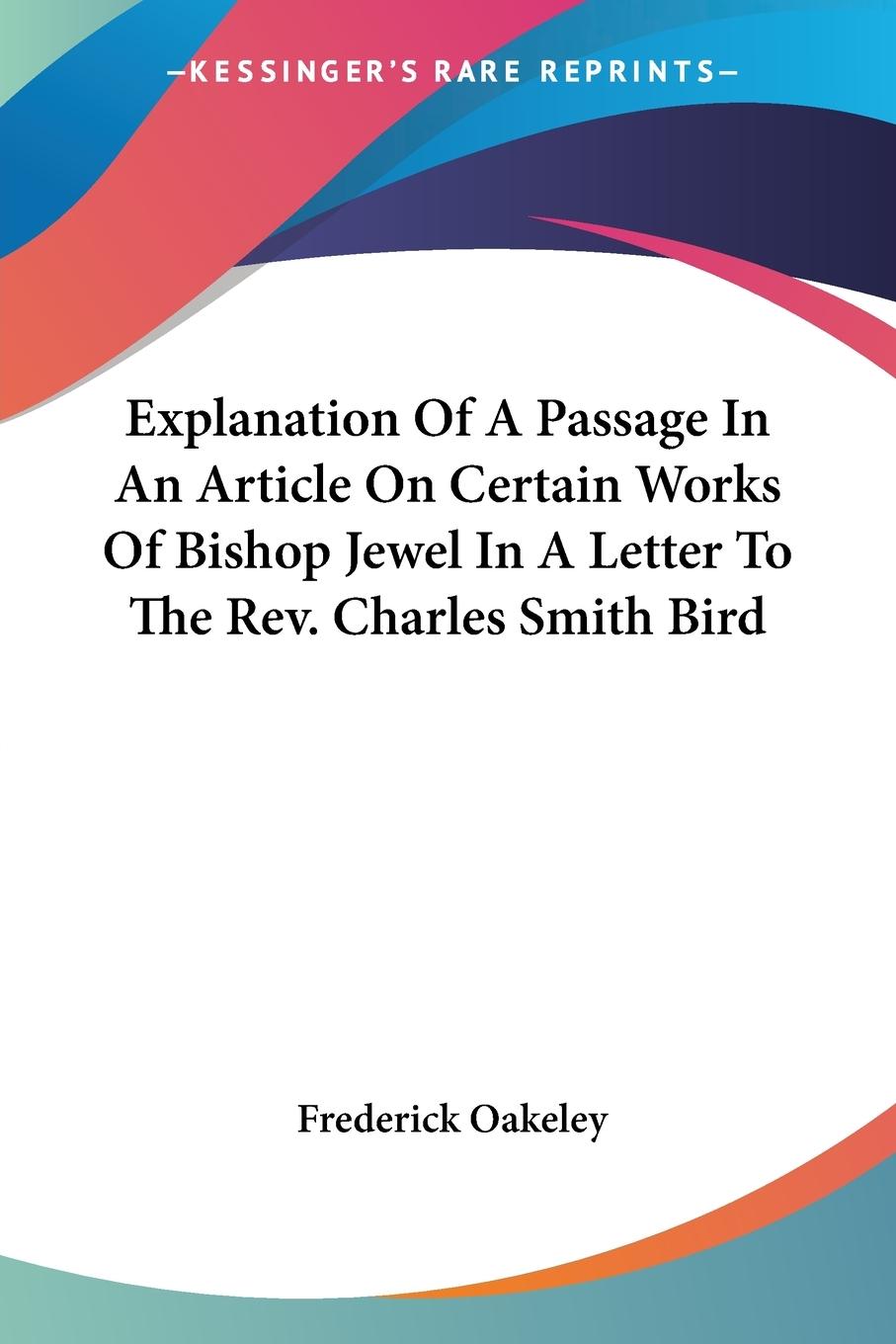 Vorderes Coverbild Explanation Of A Passage In An Article On Certain Works Of Bishop Jewel In A Letter To The Rev. Charles Smith Bird