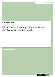 Vorderes Coverbild Die 'Creative Economy' - Kreative Berufe als Chance für die Wirtschaft