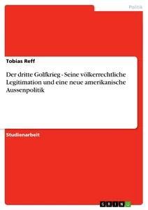 Vorderes Coverbild Der dritte Golfkrieg - Seine völkerrechtliche Legitimation und eine neue amerikanische Aussenpolitik
