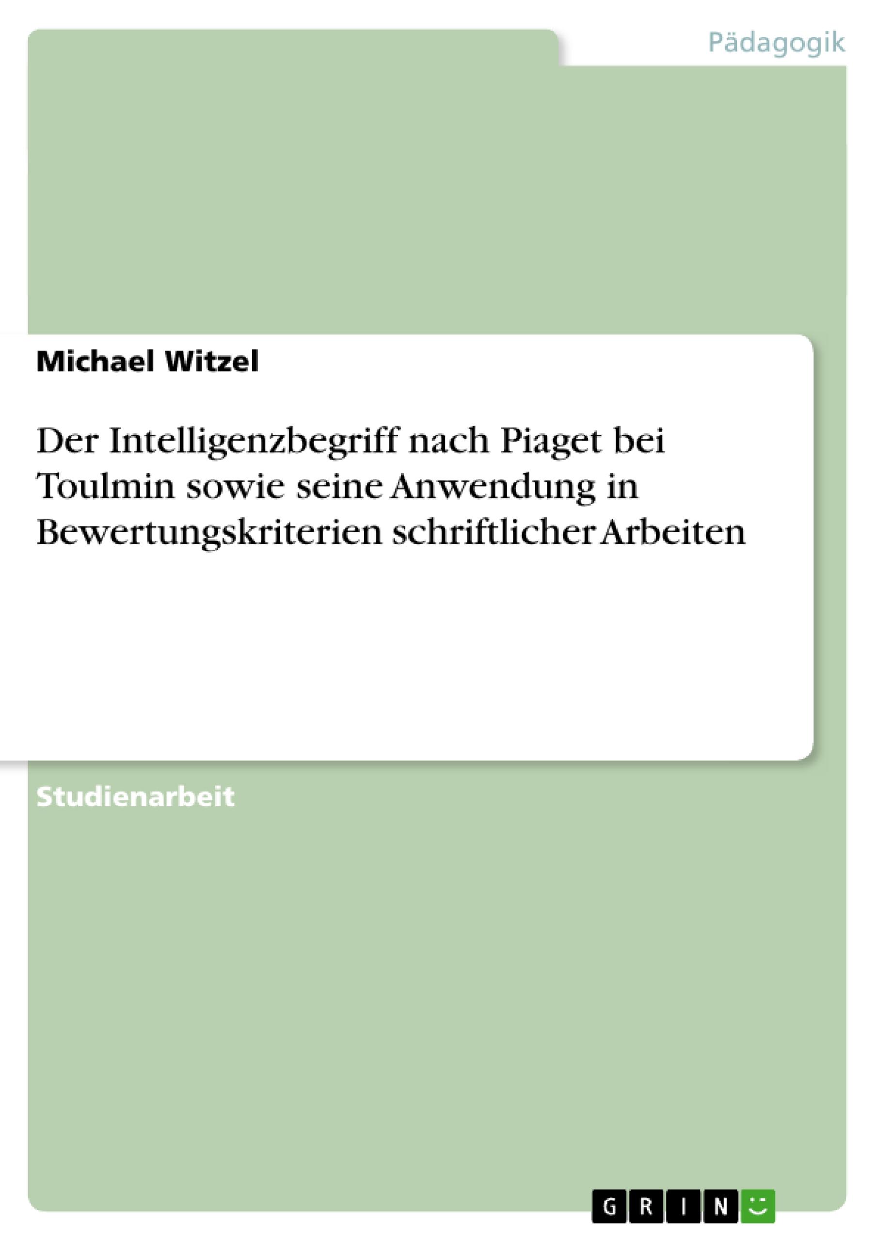 Vorderes Coverbild Der Intelligenzbegriff nach Piaget bei Toulmin sowie seine Anwendung in Bewertungskriterien schriftlicher Arbeiten