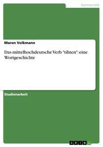 Vorderes Coverbild Das mittelhochdeutsche Verb "tihten": eine Wortgeschichte