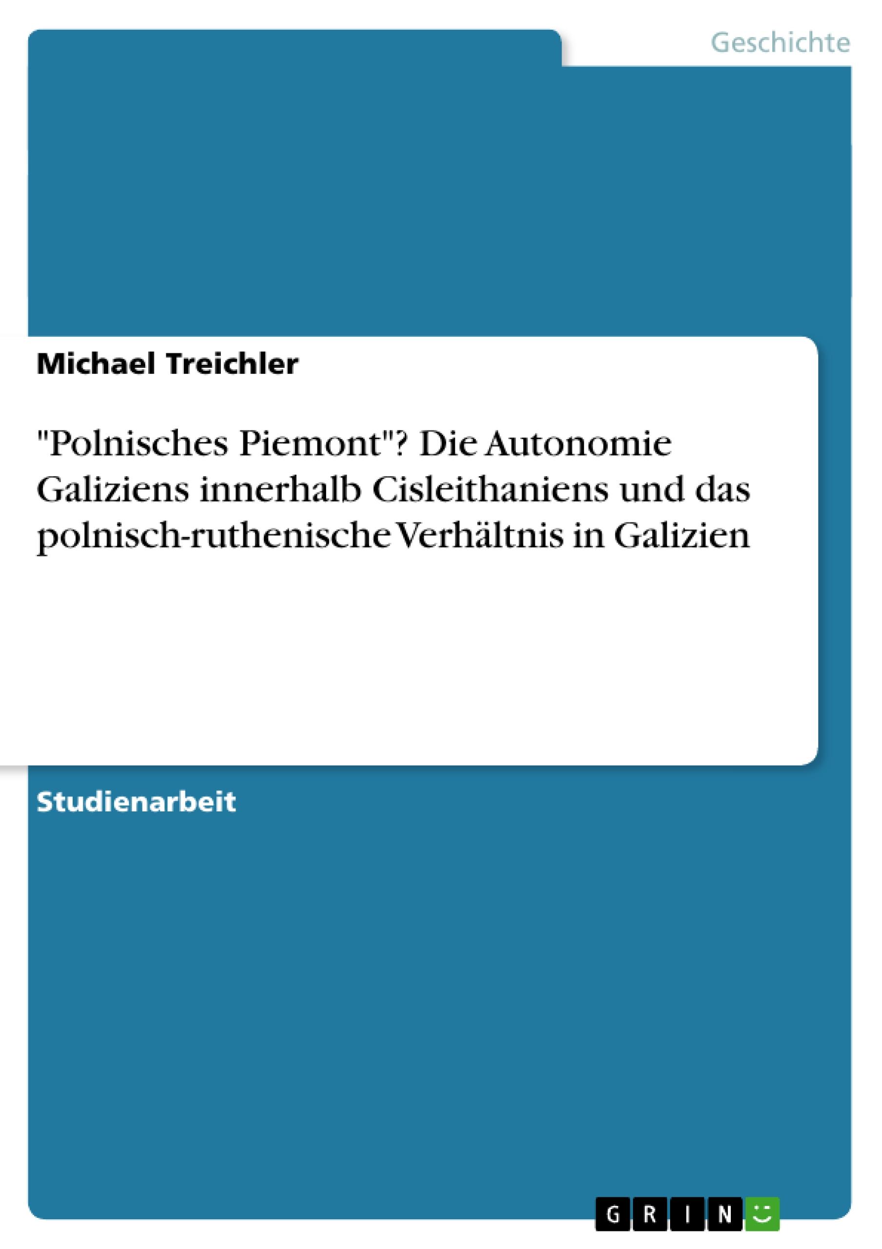 Vorderes Coverbild "Polnisches Piemont"? Die Autonomie Galiziens innerhalb Cisleithaniens und das polnisch-ruthenische Verhältnis in Galizien