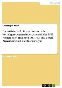 Vorderes Coverbild Die Aktivierbarkeit von immateriellen Vermögensgegenständen, speziell der F&E Kosten nach HGB und IAS/IFRS und deren Auswirkung auf die Bilanzanalyse