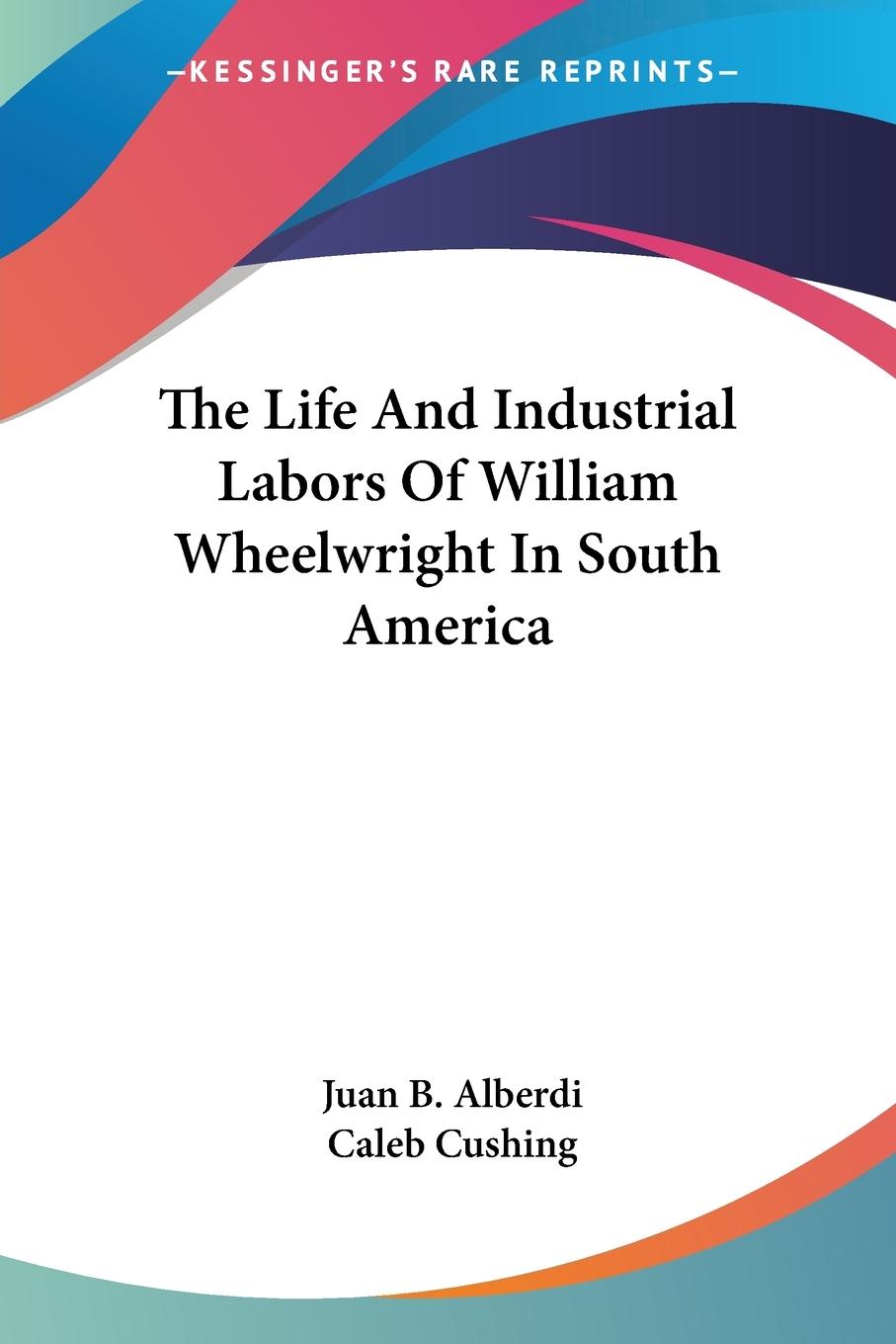 Vorderes Coverbild The Life And Industrial Labors Of William Wheelwright In South America