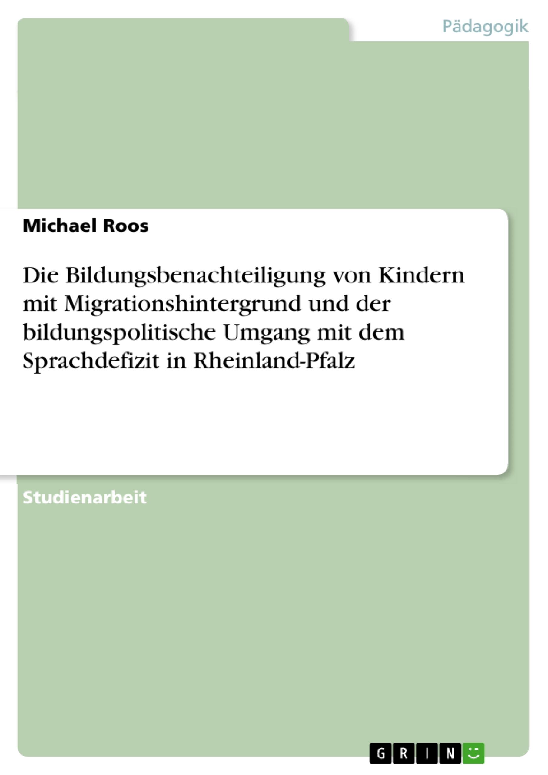 Vorderes Coverbild Die Bildungsbenachteiligung von Kindern mit Migrationshintergrund und der bildungspolitische Umgang mit dem Sprachdefizit in Rheinland-Pfalz