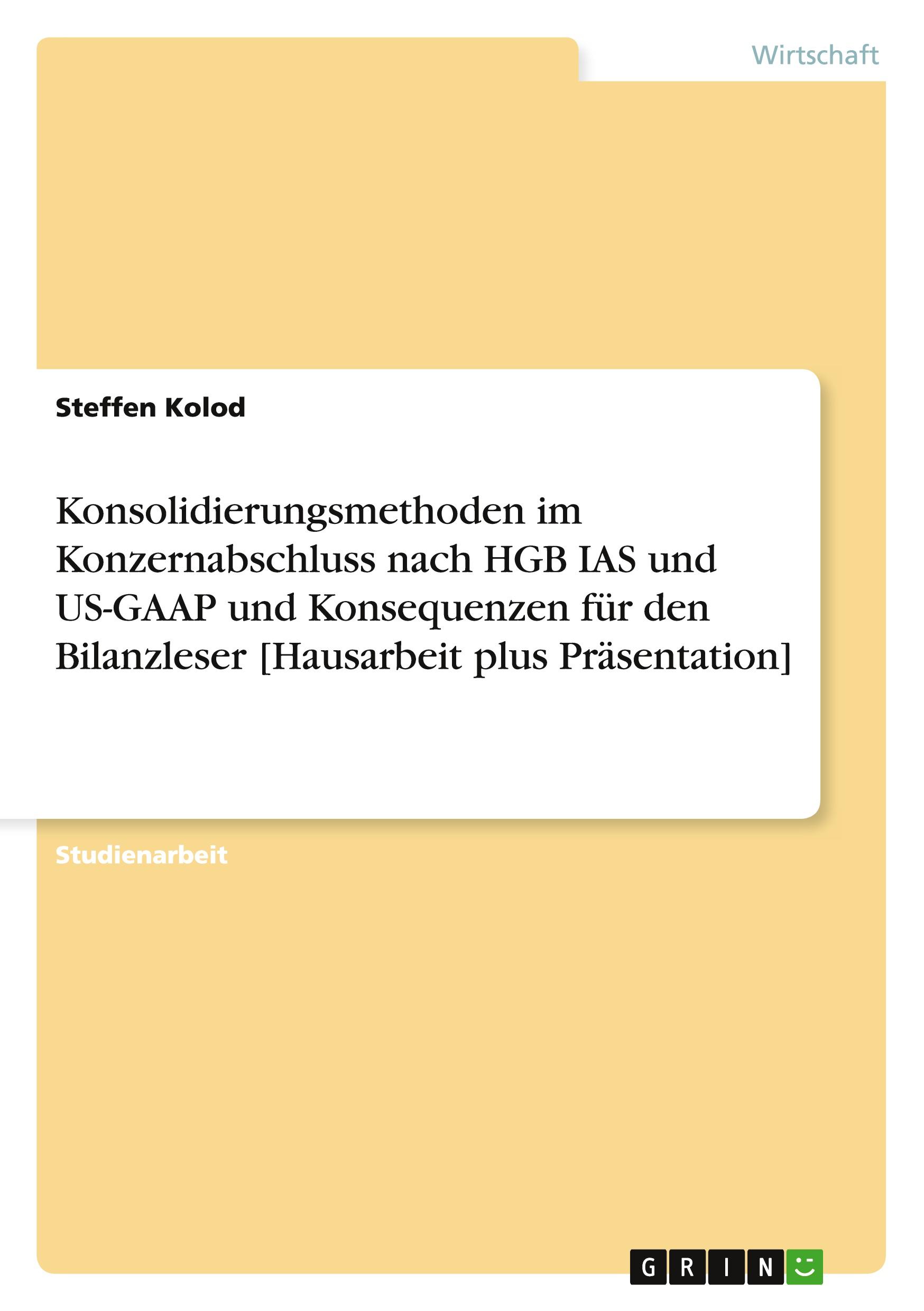 Vorderes Coverbild Konsolidierungsmethoden im Konzernabschluss nach HGB IAS und US-GAAP und Konsequenzen für den Bilanzleser [Hausarbeit plus Präsentation]