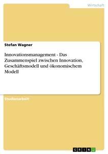 Vorderes Coverbild Innovationsmanagement - Das Zusammenspiel zwischen Innovation, Geschäftsmodell und ökonomischem Modell