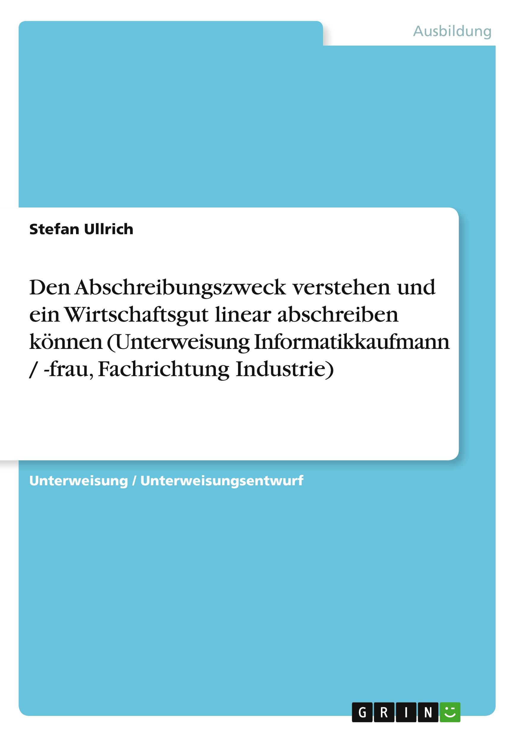 Vorderes Coverbild Den Abschreibungszweck verstehen und ein Wirtschaftsgut linear abschreiben können (Unterweisung Informatikkaufmann / -frau, Fachrichtung Industrie)